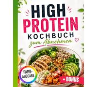 High-Protein Kochbuch zum Abnehmen: Fett verlieren ohne Heißhunger - einfache eiweißreiche Rezepte für deinen Alltag | inkl. Meal Prep & 30-Tage-Plan