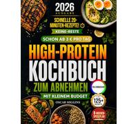 High-Protein-Kochbuch zum Abnehmen mit kleinem Budget: Fett verbrennen mit 3, 5 und 7 Euro pro Tag - mit der Keine-Reste-Methode + 8-Wochen-Speiseplan und einfachen 20-Minuten-Low-Carb-Rezepten