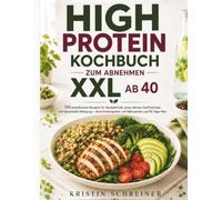 High Protein Kochbuch zum Abnehmen XXL ab 40: 150 eiweißreiche Rezepte für Muskelerhalt, einen aktiven Stoffwechsel und dauerhafte Sättigung - ohne Proteinpulver, mit Nährwerten und 30-Tage-Plan