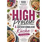 High Protein Küche: 100 Fitnessrezepte zum Muskelaufbau & Abnehmen: Proteinreiche, alltagstaugliche Gerichte für mehr Energie, Sättigung und Genuss