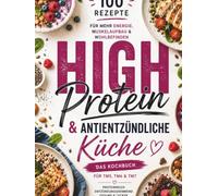 High Protein Küche: 100 Fitnessrezepte zum Muskelaufbau & Abnehmen: Proteinreiche, alltagstaugliche Gerichte für mehr Energie, Sättigung und Genuss