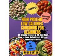High Protein Low Calories Cookbook for Beginners: 20-Minute Recipes & 30-Day Meal Plan to Lose Weight Fast Without Counting Calories