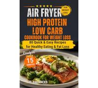 High Protein Low Carb Air Fryer Cookbook for Weight Loss: 80 Quick & Easy Recipes for Healthy Eating & Fat Loss