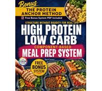 HIGH PROTEIN LOW CARB COMPONENT-BASED MEAL PREP SYSTEM: Structure Without Rigidity for Real Life - For Fat Loss, Energy, and Sustainable Eating (The ... Low-Carb Cookbook collection by Ian Carte)