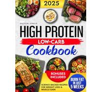 High Protein Low-Carb Cookbook: Burn Fat in just 5 weeks with Science-Backed Recipes for Sustainable Weight Loss and Muscle Gain without Plateaus | Enjoy Quick, Tasty, and Filling Meals Every Day