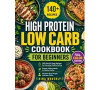 High Protein Low Carb Cookbook for Beginners: 140+ Quick & Easy Recipes for Everyday Healthy Eating | Simple, Filling Meals to Cook at Home | Ideal for Busy People and New Cooks | Full-Colour Edition