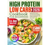 High Protein Low Carb Cookbook for Beginners: 1500 Days of Effortless & Nutritious Recipes for Weight Loss, Muscle Gain, and All-Day Energy, Incl. Meal Prep Storage Tip & 14-Day Meal Plan