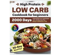 High Protein Low Carb Cookbook for beginners: 2000 Days of Fast & Easy Low-Carb Recipes with a 30-Day Meal Plan - Ready in 30 Minutes or Less