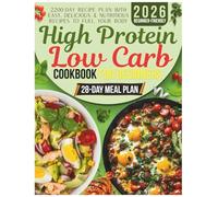 High Protein Low Carb Cookbook for Beginners: 2200-Day Recipe Plan with Easy, Delicious & Nutritious Recipes to Fuel Your Body