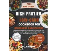 High-Protein Low-Carb Cookbook for Beginners and Seniors: Delicious and Healthy Tasty Diabetic Friendly Recipes for Weight lose, Energy Booster and to Satisfy Cravings for a Better Everyday Living.