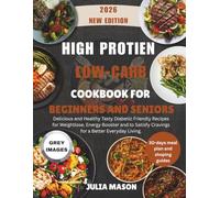 High-Protein Low-Carb Cookbook for Beginners and Seniors: Delicious and Healthy Tasty Diabetic Friendly Recipes for Weight lose, Energy Booster and to Satisfy Cravings for a Better Everyday Living.