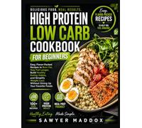 High Protein Low Carb Cookbook for Beginners: Easy, Flavor-Packed Recipes to Burn Fat, Stay Full Longer, Build Healthy Eating Habits, and Simplify Weight Loss Without Giving Up Your Favorite Foods