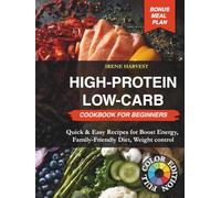 HIGH-Protein Low-Carb Cookbook for Beginners: Quick & Easy Recipes for Boost Energy, Family-Friendly Diet, Weight Control, Bonus Meal Plan