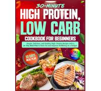 High Protein, Low Carb Cookbook for Beginners: Simple, Delicious, and Healthy High-Protein Recipes with a 30-Day Meal Plan to Burn Fat and Improve Wellbeing on a Budget