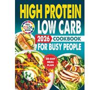 High Protein Low Carb Cookbook For Busy People: Quick & Delicious Recipes To Manage Weight, Build Muscle, And Feel Amazing - 28-Day Meal Plan Included