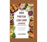 High Protein Low Carb Cookbook for Everyday Beginners: Your Simple, Delicious Recipes to Burn Fat, Boost Energy, and Support Health with an Easy Meal Plan