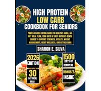 High Protein Low Carb Cookbook for Seniors 2026: Power-Packed Eating Guide for Healthy Aging, 30-Day Meal Plan, 1500 Days of Easy Nutrient-Dense ... E. Silva Modern Home Cooking Collection)
