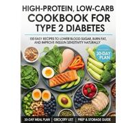 High-Protein Low-Carb Cookbook for Type 2 Diabetes: 100 Easy Recipes to Lower Blood Sugar, Burn Fat, and Improve Insulin Sensitivity Naturally