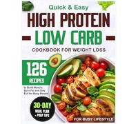 High Protein Low Carb Cookbook for Weight Loss: 126 Quick & Easy Recipes with Prep Tips + 30-Day Meal Plan to Build Muscle, Burn Fat and Stay Full for Busy People