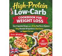 High-Protein Low-Carb Cookbook for Weight Loss: Easy 5-Ingredient Recipes and a 30-Day Meal Plan for Beginners Using Affordable UK Ingredients to Boost Energy and Support Fat Loss