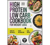 High Protein Low Carb Cookbook for Weight Loss: Easy, Healthy, and Delicious Recipes to Burn Fat Naturally, Boost Metabolism, Build Lean Muscle, and Lose Weight While Saving Time