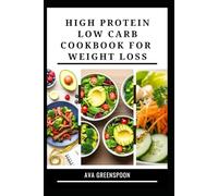 HIGH PROTEIN LOW CARB COOKBOOK FOR WEIGHT LOSS: Healthy Recipes to Boost Energy and Burn fat