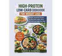 HIGH-PROTEIN LOW-CARB COOKBOOK FOR WEIGHT LOSS: Simple, Satisfying Recipes to Stay Full Longer, Burn Fat Faster and Enjoy Every Meal