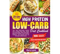 HIGH-PROTEIN LOW-CARB COOKBOOK: High-Protein Low-Carb Diet Cookbook: 100+ Easy High-Protein Recipes with a 28-Day Meal Plan, Simple Low-Carb Meals, Quick Prep Ideas, Balanced Nutrition, Smart Portio