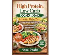 High Protein, Low Carb Cookbook Recipes for Weight Loss: Simple, Satisfying Recipes with a 30-Day Meal Plan to Burn Fat, Control Hunger, and Lose Weight Without Guesswork