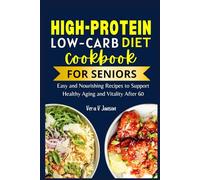 High Protein Low Carb Cookbooks For Seniors: Easy and Nourishing Recipes To Support Healthy Aging and Vitality after 60 (Timeless Nutrition: For Every Stage of Life)