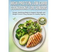 HIGH PROTEIN LOW CARB COOKBOOKS FOR SENIORS: Simple, Satisfying Meals to Support Strength and Weight Control | Easy Recipes for Healthy Ageing