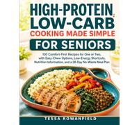 High-Protein, Low-Carb Cooking Made Simple for Seniors: 100 Comfort-First Recipes for One or Two, with Easy-Chew Options, Low-Energy Shortcuts, Nutrition Information, and a 28-Day No-Waste Meal Plan