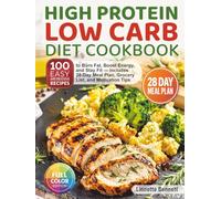 High Protein Low Carb Diet Cookbook: 100 Easy and Delicious Recipes to Burn Fat, Boost Energy, and Stay Fit - Includes 28-Day Meal Plan, Grocery List, and Motivation Tips