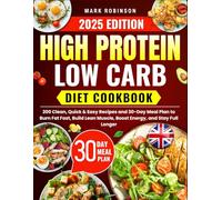 High-Protein Low-Carb Diet Cookbook: 200 Clean, Quick & Easy Recipes and 30-Day Meal Plan to Burn Fat Fast, Build Lean Muscle, Boost Energy, and Stay Full Longer