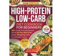 High-Protein Low-Carb Diet Cookbook For Beginners: 120+ Simple Everyday Recipes With A 28-Day Meal Plan, Weekly Shopping Lists For Everyday Cooking