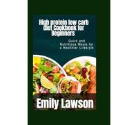 High protein low carb diet Cookbook for Beginners: Quick and Nutritious Meals for a Healthier Lifestyle