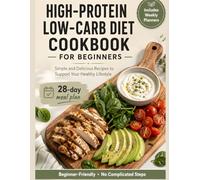 High-Protein, Low-Carb Diet Cookbook for Beginners: Simple and Delicious Recipes to Support Your Healthy Lifestyle