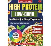 High Protein Low Carb Diet Cookbook for Busy Beginners: Simple Meals to Ignite Metabolism, Boost Strength, Curb Cravings, Nourish Wellness, and Inspire Lasting Change