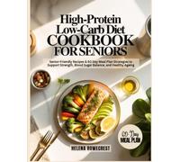 HIGH-PROTEIN LOW-CARB DIET COOKBOOK FOR SENIORS: Senior-Friendly Recipes & 60 Day Meal Plan Strategies to Support Strength, Blood Sugar Balance, and Healthy Ageing
