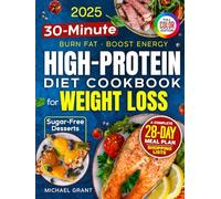 High-Protein Low-Carb Diet Cookbook for Weight Loss: Quick & Easy 30-Minute Recipes for Beginners - Burn Fat, Stay Full & Boost Energy - 28-Day Meal Plan & Shopping Lists | Bonus: Sugar-Free Desserts