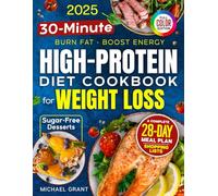 High-Protein Low-Carb Diet Cookbook for Weight Loss: Quick & Easy 30-Minute Recipes for Beginners - Burn Fat, Stay Full & Boost Energy - 28-Day Meal Plan & Shopping Lists | Bonus: Sugar-Free Desserts