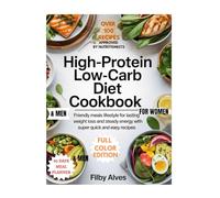 HIGH-PROTEIN LOW-CARB DIET COOKBOOK FOR WOMEN & MEN: Friendly Meals Lifestyle for Lasting Weight Loss and Steady Energy with Super Quick and Easy Recipes