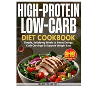 HIGH PROTEIN LOW CARB DIET COOKBOOK: Simple, Satisfying Meals to Boost Energy, Curb Cravings & Support Weight Loss
