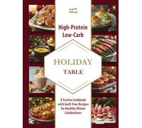 High-Protein Low-Carb Holiday Table: A Festive Cookbook with Guilt-Free Recipes for Healthy Winter Celebrations (A high-protein, low-carb cookbook series for simple, healthy eating)