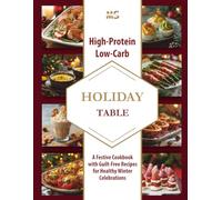 High-Protein Low-Carb Holiday Table: A Festive Cookbook with Guilt-Free Recipes for Healthy Winter Celebrations (The High-Protein Low-Carb Lifestyle Cookbook Series)