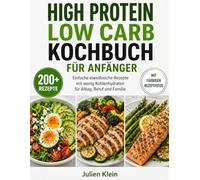 High-Protein Low-Carb Kochbuch für Anfänger: Einfache Rezepte mit viel Eiweiß und wenig Kohlenhydraten für Alltag, Beruf und Familie