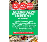 HIGH PROTEIN LOW CARB LOW SUGAR AIR FRYER COOKBOOK FOR BEGINNER: Practice it, get your results confidently, lose up to 30 pounds with easy 100+ anti ... your metabolism and stay healthy today.