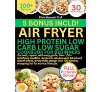 HIGH PROTEIN LOW CARB LOW SUGAR AIR FRYER COOKBOOK FOR BEGINNERS: Eat well, repeat, with easy guide, Over 100+ satisfying solution recipes to release ... picture, shopping list for novice lifestyle.