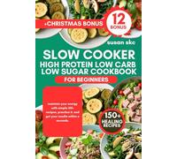 HIGH PROTEIN LOW CARB LOW SUGAR SLOW COOKER COOKBOOK FOR BEGINNERS: maintain your energy with simple 150+ recipes, practice it, and get your results within a seconds.