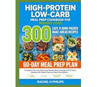High-Protein Low-Carb Meal Prep Cookbook for Weight Loss: 300 Easy Flavor-Packed Recipes & a 60-Day Meal Prep Plan Support Fat Loss Build Muscle Beat Cravings with Gluten-Free & Dairy-Free Options